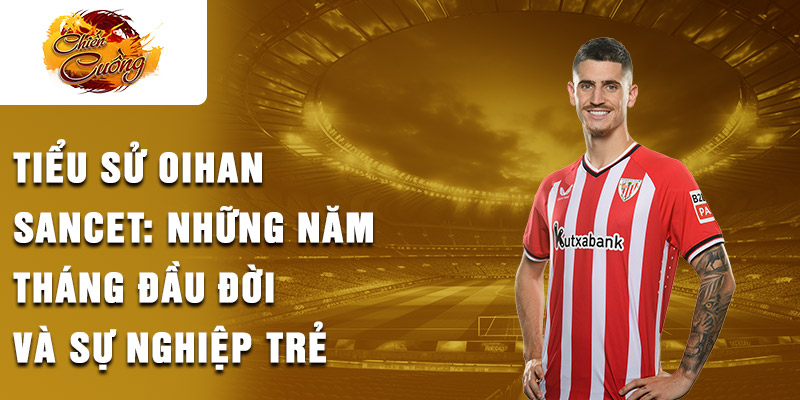 Tiểu sử Oihan Sancet: những năm tháng đầu đời và sự nghiệp trẻ