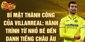 Bí mật thành công của villarreal: hành trình từ nhỏ bé đến danh tiếng châu âu