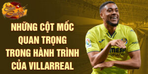 Những cột mốc quan trọng trong hành trình của villarreal