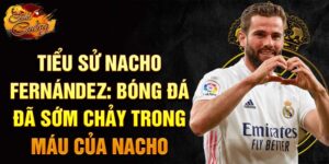 Tiểu sử nacho fernández: bóng đá đã sớm chảy trong máu của nacho