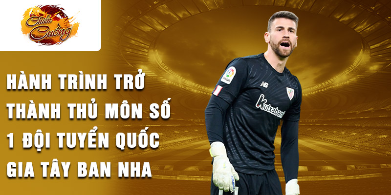 Hành trình trở thành thủ môn số 1 đội tuyển quốc gia Tây Ban Nha