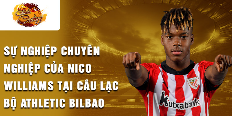 Sự nghiệp chuyên nghiệp của Nico Williams tại câu lạc bộ Athletic Bilbao