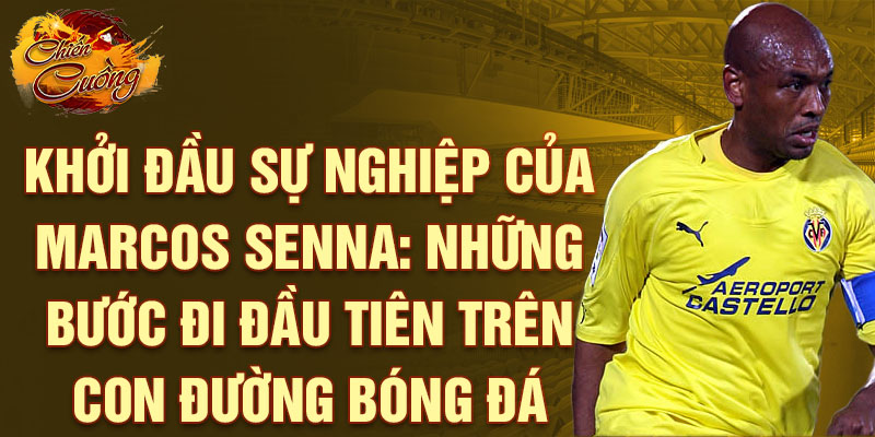 Khởi đầu Sự nghiệp của Marcos Senna: Những bước đi đầu tiên trên Con đường Bóng đá