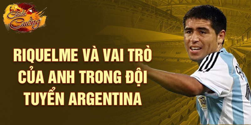 Riquelme và vai trò của anh trong đội tuyển Argentina