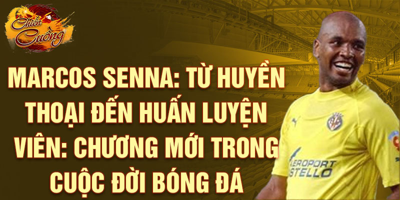 Marcos Senna: Từ Huyền thoại đến Huấn luyện viên: Chương mới trong Cuộc đời Bóng đá