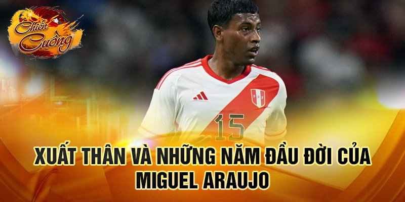 Xuất thân và những năm đầu đời của Miguel Araujo