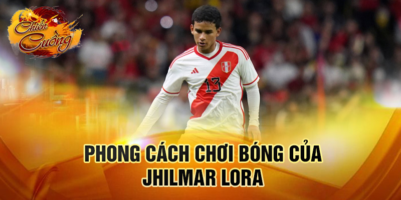 Phong cách chơi bóng của Jhilmar Lora
